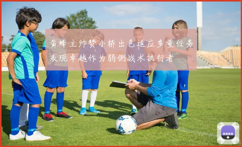 黄蜂主帅赞小桥出色适应多重任务表现卓越作为弱侧战术执行者